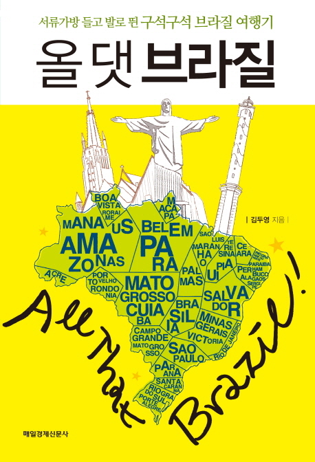 올 댓 브라질 = All that Brazil!  : 서류가방 들고 발로 뛴 구석구석 브라질 여행기