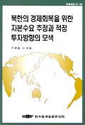 북한의 경제회복을 위한 자본수요 추정과 적정 투자방향의 모색 표지 이미지
