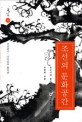 조선의 문화공간:조선시대 문인의 땅과 삶에 대한 문화사