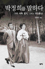 박정희를 말하다 : 그의 개혁 정치, 그리고 과잉충성