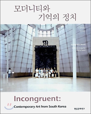 모더니티와 기억의 정치 = Incogrluent : contemporary art from South Korea