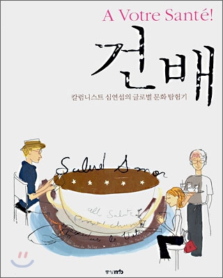 (A votre sante!) 건배 : 칼럼니스트 심연섭의 글로벌 문화체험기