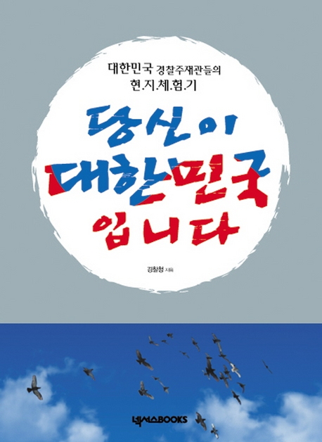 당신이 대한민국 입니다 : 대한민국 경찰주재관들의 현.지.체.험.기