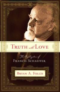 Truth with Love : the apologetics of Francis Schaeffer