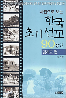 사진으로 보는 한국 초기 선교 90장면  : 감리교편 / 김진형