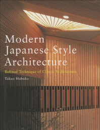Modern Japanese style architecture : Refined technique of classic architecture / by Takao ...