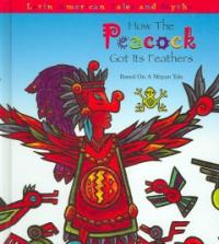 How the peacock got it's feathers : Based on a Mayan tale 