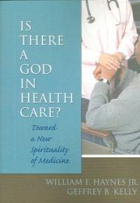 Is There a God in Health Care? : Toward a New Spirituality of Medicine