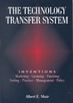 The technology transfer system  : inventions : marketing, licensing, patenting, setting, practice, management, policy