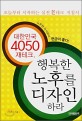 (대한민국 4050 재테크) 행복한 노후를 디자인 하라:오늘부터 시작하는 실전 老테크 지침서