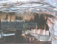 Exotic retreats : eco resort design from barefoot sophistication to luxury pad
