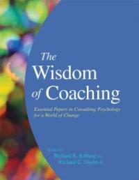 The Wisdom of Coaching : Essential Papers in Consulting Psychology for a World of Change