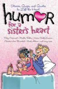 Humor for a sister's heart : Stories, Quips, and Quotes to Lift the Heart 