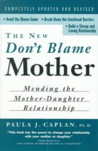 The new don  t blame mother : mending the mother-daughter relationship