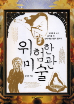 위험한 미술관 : 발칙함을 넘어 금기를 깬 천재 예술가들의 문제작