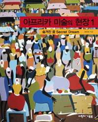 아프리카 미술의 현장= African modern art. 1: 숨겨진 꿈 Secret dream