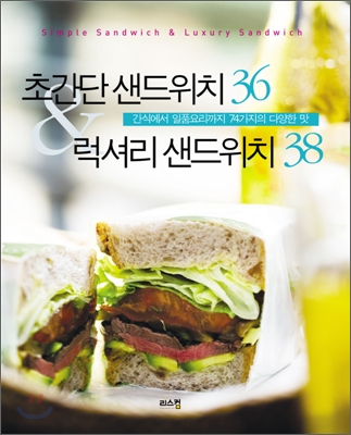 초간단 샌드위치 36 & 럭셔리 샌드위치 38 : 간식에서 일품요리까지 74가지의 다양한 맛