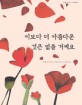 이보다 더 아름다운 것은 없을 거예요