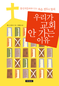 우리가 교회 안 가는 이유 : 불신자들에게서 듣는 복음 전도의 열쇠