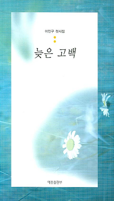 늦은 고백 : 이인구 첫시집 / 이인구 지음