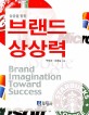 (성공을 향한) 브랜드 상상력 = Brand imagination toward success