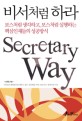 비서처럼 하라 = Secretary way : 보스처럼 생각하고 보스처럼 실행하는 핵심인재들의 성공방식