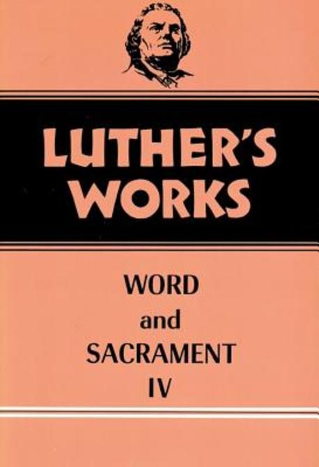 Luther's Works. 38 : Word and Sacrament Ⅳ