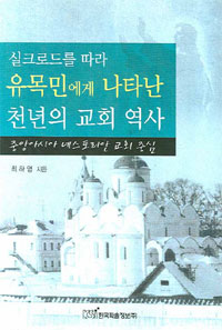 (실크로드를 따라)유목민에게 나타난 천년의 교회역사 : 중앙아시아 네스토리안 교회 중심