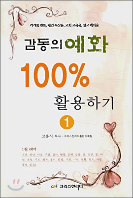 감동의 예화 100% 활용하기. 1 : 격려의 멘트, 개인 묵상용, 교회 교육용, 설교 예화용