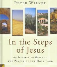 In the Steps of Jesus : An Illustrated Guide to the Places of the Holy Land