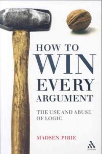 How to Win Every Argument : The Use and Abuse of Logic