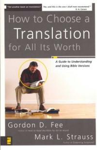 How to Choose a Translation for All Its Worth : A Guide to Understanding and Using Bible Versions