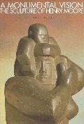 (A) monumental vision : the sculpture of Henry Moore