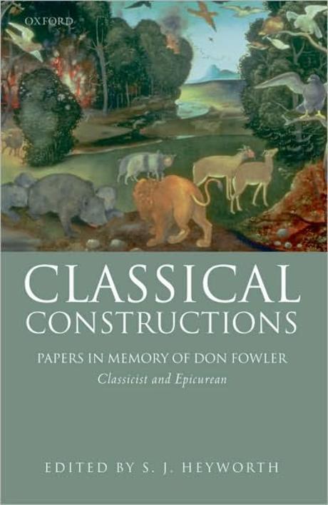 Classical constructions : papers in memory of Don Fowler, classicist and epicurean