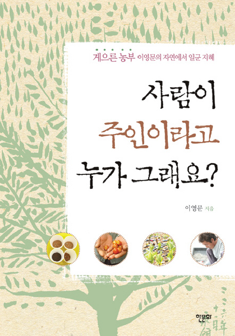 사람이 주인이라고 누가 그래요? : 게으른 농부 이영문의 자연에서 일군 지혜 표지 이미지