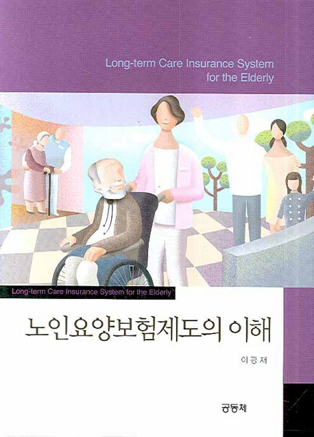 노인요양보험제도의 이해 = Long-term care insurance system for the elderly : 한국·일본을 중심으로 