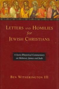 Letters and Homilies for Jewish Christians : A Socio-Rhetorical Commentary on Hebrews, James and Jude