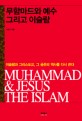 무함마드와 예수 그리고 이슬람 = Muhammad & Jesus the Islam : 이슬람과 그리스도교 그 공존의 역사를 다시 쓴다