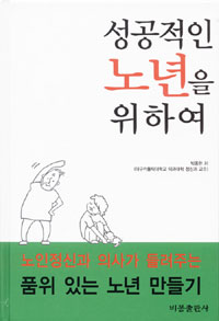 성공적인 노년을 위하여 : 노인정신과 의사가 들려주는 품위 있는 노년 만들기 표지이미지