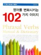 영어를 변화시키는 102가지 이미지 :구동사 매뉴얼 & 활용서 =Pharasal verbs : manual & dictionary 