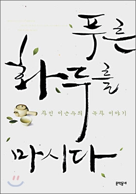 푸른 화두를 마시다 : 차인 이근수의 녹차 이야기