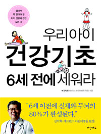 우리아이 건강기초 6세 전에 세워라 : 엄마가 꼭 알아야 할 아이 건강에 관한 모든 것