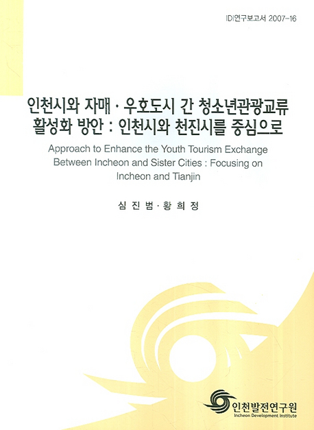 인천시와 자매·우호도시 간 청소년관광교류 활성화 방안= Approach to enhance the youth tourism exchange between incheon and sister cities: 인천시와 천진시를 중심으로