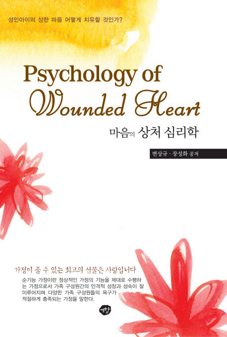 마음의 상처 심리학 = Psychology of wounded heart : 성인아이의 상한 마음 어떻게 치유할 것인가? 표지이미지