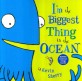 I M THE BIGGEST THING IN THE OCEAN
