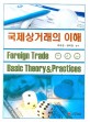 국제상거래의 이해 = Foreign trade: basic theory & practices