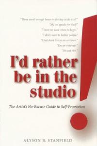 I'd rather be in the studio : the artist's no-excuse guide to self-promotion