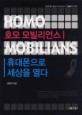 호모 모빌리언스, <span>휴</span><span>대</span><span>폰</span>으로 세상을 열다 = Homo Mobilians