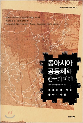 동아시아공동체와 한국의 미래 = East Asia community and Koreas tomorrow