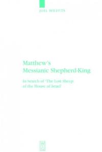 Matthew's Messianic Shepherd - King : In Search of 'The Lost Sheep of the House of Israel'▼